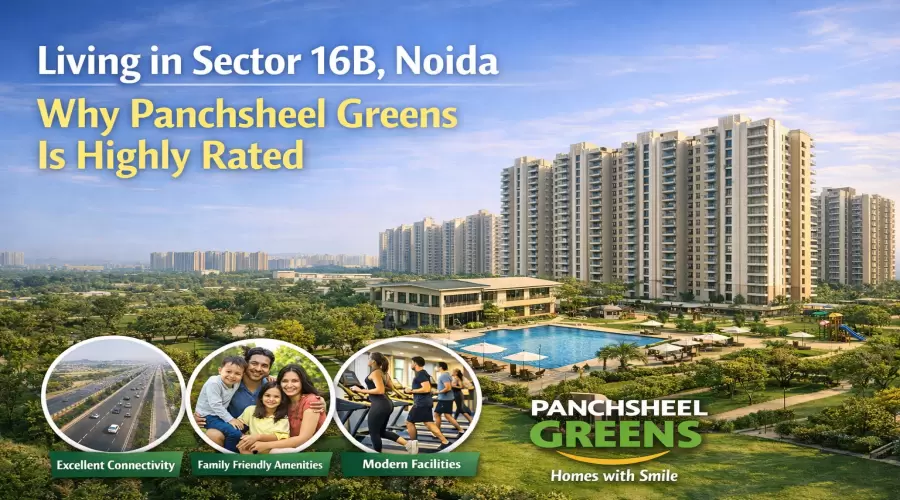Living in Sector 16B Noida: Why Panchsheel Greens Is Highly Rated